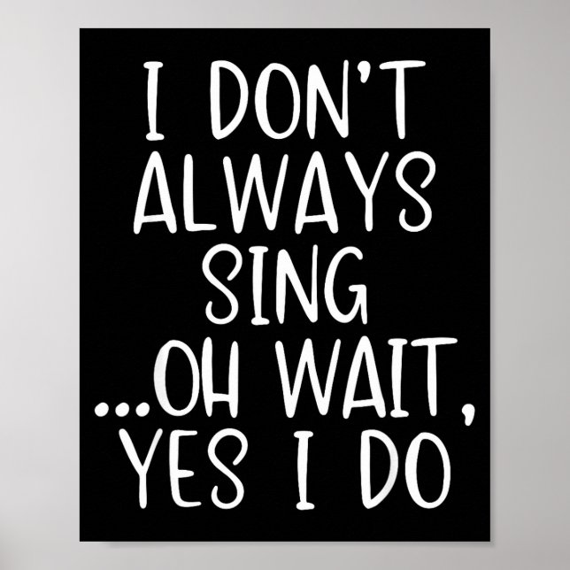 I Don't Always Sing Oh Yes I Do Funny Singing Sing Poster (Front)