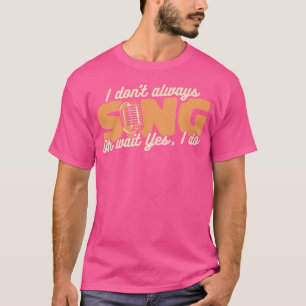 I Don'T Always Sing Opera House Tenor Singer Opera T-Shirt