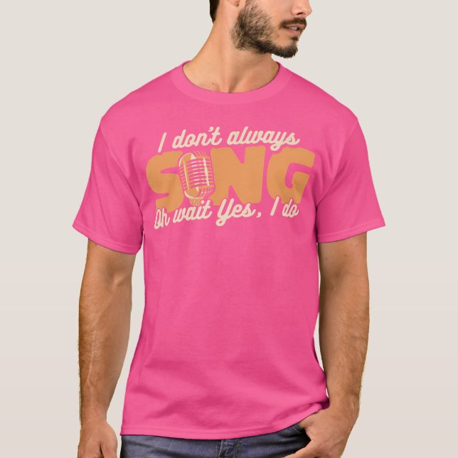 I Don'T Always Sing Opera House Tenor Singer Opera T-Shirt (Front)