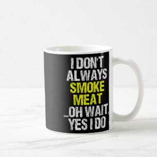 I Dont Always Smoke Meat Funny Smoking Smoker Bbq Coffee Mug