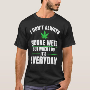 I Don't Always Smoke Weed But When I Do It's Every T-Shirt
