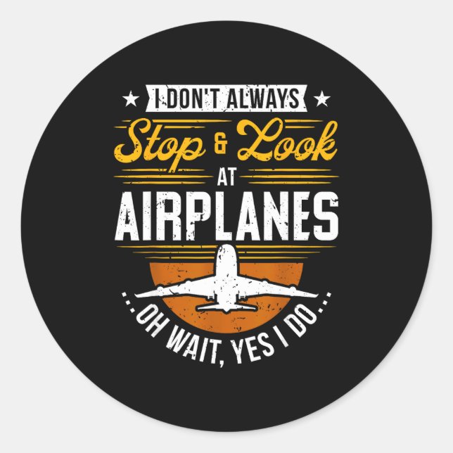 I Don't Always Stop &amp; Look At Airplanes ...oh  Classic Round Sticker (Front)
