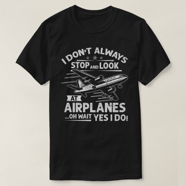I Don't Always Stop And Look At Aeroplanes For Air T-Shirt (Design Front)