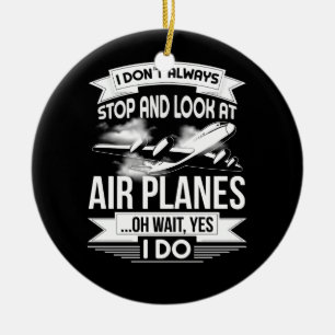 I Don't Always Stop And Look At Aeroplanes Oh wait Ceramic Tree Decoration
