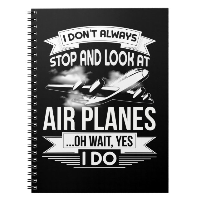 I Don't Always Stop And Look At Aeroplanes Oh wait Notebook (Front)