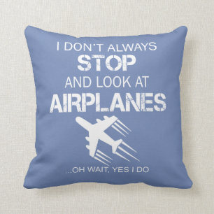 I DON'T ALWAYS STOP AND LOOK AT AIRPLANE CUSHION