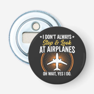 I Don't Always Stop And Look At AirPlanes Bottle Opener