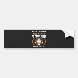 I Don't Always Stop And Look At AirPlanes Bumper Sticker