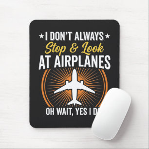 I Don't Always Stop And Look At AirPlanes Mouse Mat