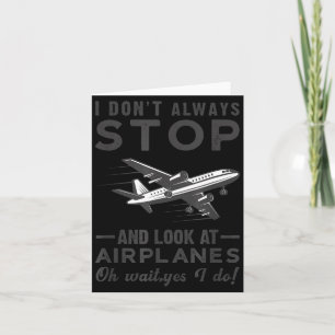 I Don't Always Stop And Look At Airplanes Novelty  Card