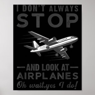 I Don't Always Stop And Look At Airplanes Novelty  Poster