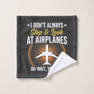 I Don't Always Stop And Look At AirPlanes Wash Cloth