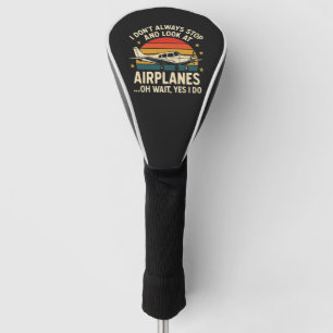 I Don't Always Stop And Look At Planes Golf Head Cover