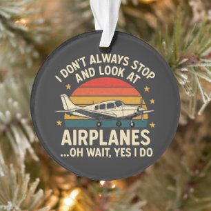 I Don't Always Stop And Look At Planes Ornament