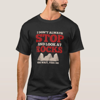 I Don't Always Stop And Look At Rocks Awesome Geol T-Shirt