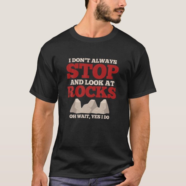 I Don't Always Stop And Look At Rocks Awesome Geol T-Shirt (Front)