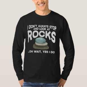 I Don't Always Stop And Look At Rocks Geology Geol T-Shirt