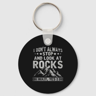 I Dont Always Stop And Look At Rocks Wait Yes I Do Key Ring