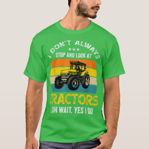 I Don't Always Stop And Look at Tractors Farmer T-Shirt