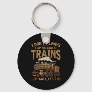 I Dont Always Stop And Look At Trains Locomotive L Key Ring