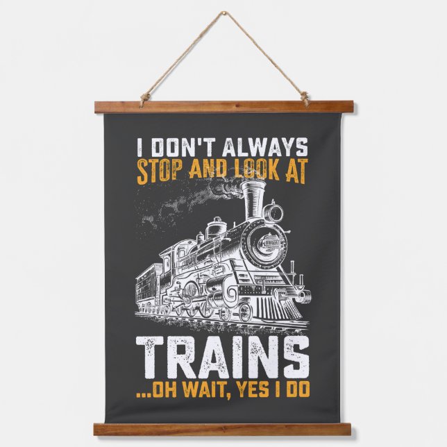 I Don't Always Stop And Look At Trains Oh Wait Yes Hanging Tapestry (Front)