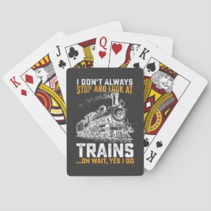 I Don't Always Stop And Look At Trains Oh Wait Yes Playing Cards