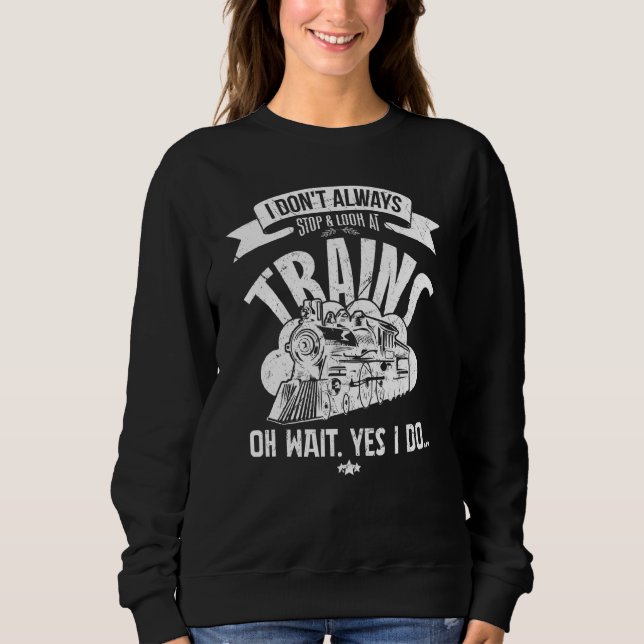 I Don't Always Stop And Look At Trains Train Model Sweatshirt (Front)