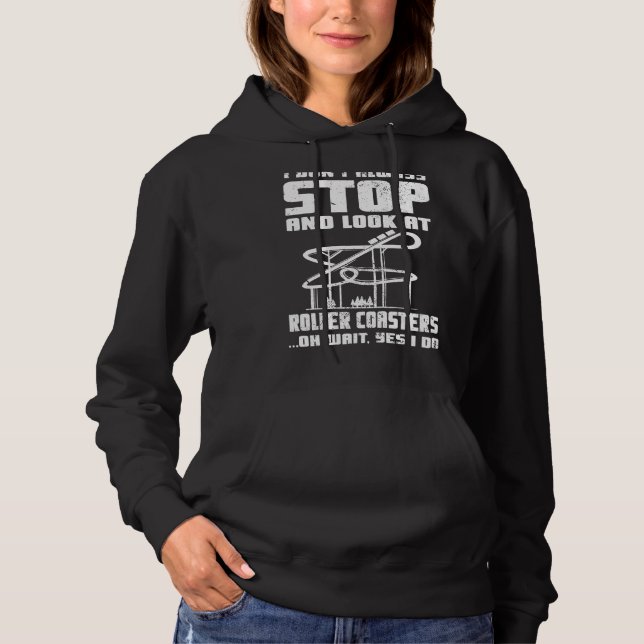 I Dont Always Stop And Look Roller Coaster Rollerc Hoodie (Front)
