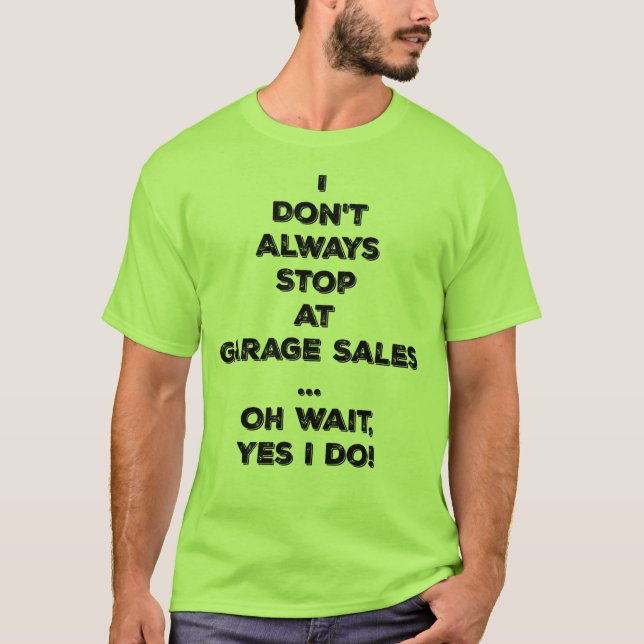 I don't always stop at garage sales oh wait tee (Front)