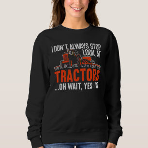 I Don't Always Stop Look At Tractors Farmer Sweatshirt
