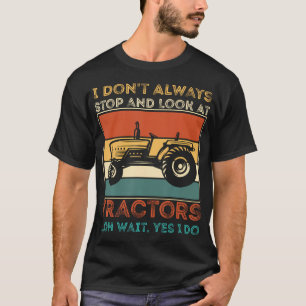 I Don'T Always Stop Look At Tractors Funny Farmer T-Shirt