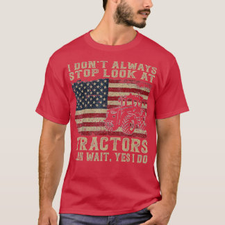 i don't always stop look at tractors tractor farm  T-Shirt