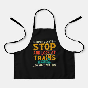 I Don't Always Stop Look At Trains Apron