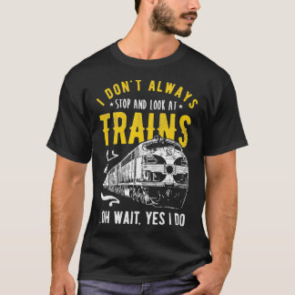 I Don't Always Stop Look At Trains  Model Train  T-Shirt