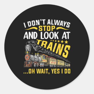 I Don't Always Stop Look At Trains Railroad Train  Classic Round Sticker