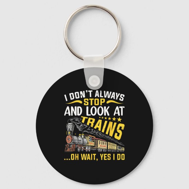 I Don't Always Stop Look At Trains Railroad Train  Key Ring (Front)