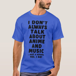 I Don't Always Talk About Anime and Music Teen Gir T-Shirt