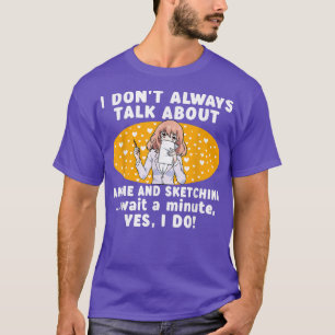 I Don't Always Talk About Anime And Sketching Japa T-Shirt