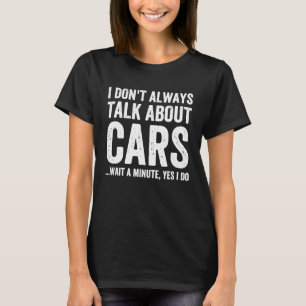 I Don't Always Talk About Cars Car Enthusiast T-Shirt
