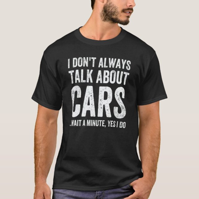 I Don't Always Talk About Cars    Car Enthusiast T-Shirt (Front)