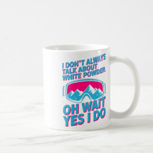 I Don't Always Talk About White Powder Skiing Enth Coffee Mug