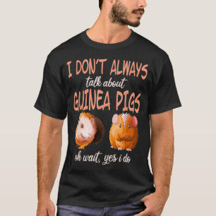 I dont always talk guinea pigs wheek Cavy Lover Mo T-Shirt