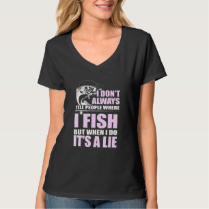 I Dont Always Tell People Where I Fish Fishing Fis T-Shirt