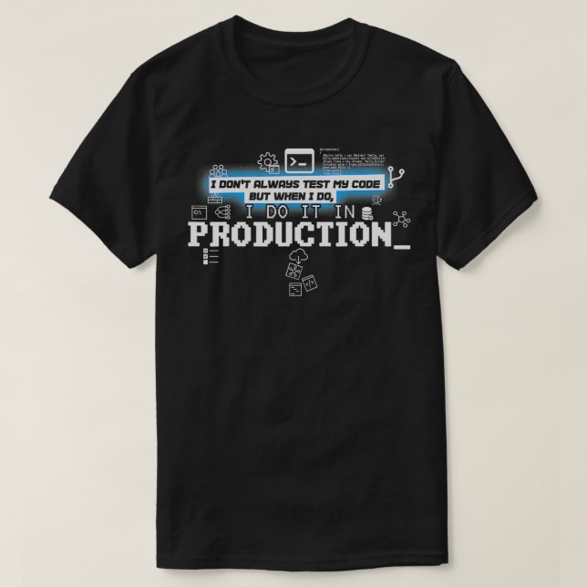 I Dont Always Test Code I Do It In Production  T-Shirt (Design Front)