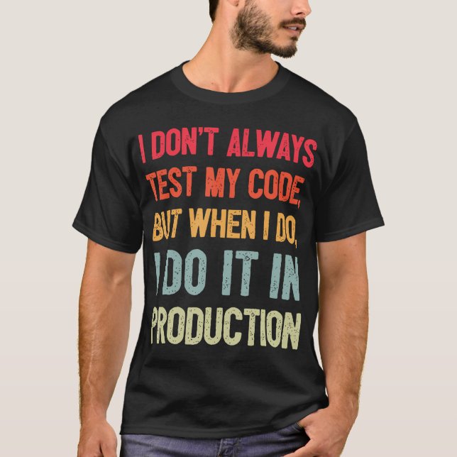 I Don't Always Test My Code But When I Do I T-Shirt (Front)