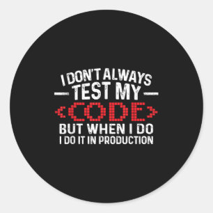 I Don't Always Test My Code When I Do I Do It In P Classic Round Sticker