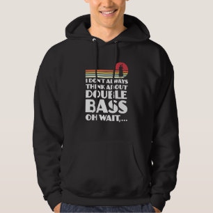 I don't always think about double bass double bass hoodie