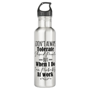 I Don't Always Tolerate Stupid People 710 Ml Water Bottle