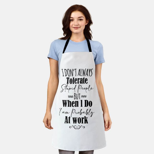 I Don't Always Tolerate Stupid People  Apron (Worn)