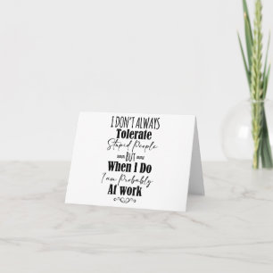 I Don't Always Tolerate Stupid People Card